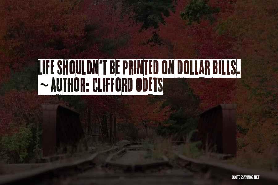 Clifford Odets Quotes: Life Shouldn't Be Printed On Dollar Bills.
