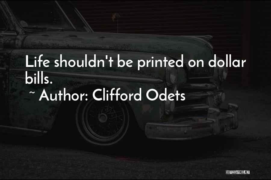 Clifford Odets Quotes: Life Shouldn't Be Printed On Dollar Bills.