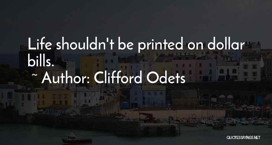 Clifford Odets Quotes: Life Shouldn't Be Printed On Dollar Bills.