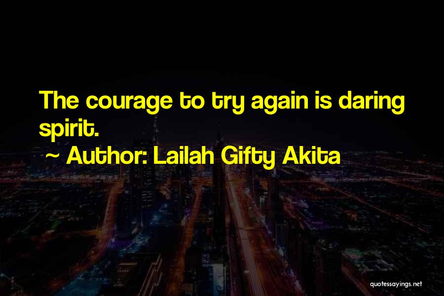 Lailah Gifty Akita Quotes: The Courage To Try Again Is Daring Spirit.