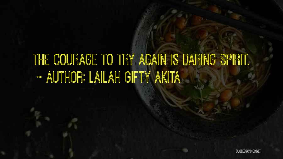 Lailah Gifty Akita Quotes: The Courage To Try Again Is Daring Spirit.