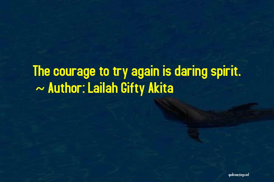 Lailah Gifty Akita Quotes: The Courage To Try Again Is Daring Spirit.