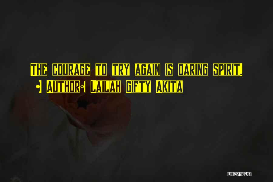 Lailah Gifty Akita Quotes: The Courage To Try Again Is Daring Spirit.