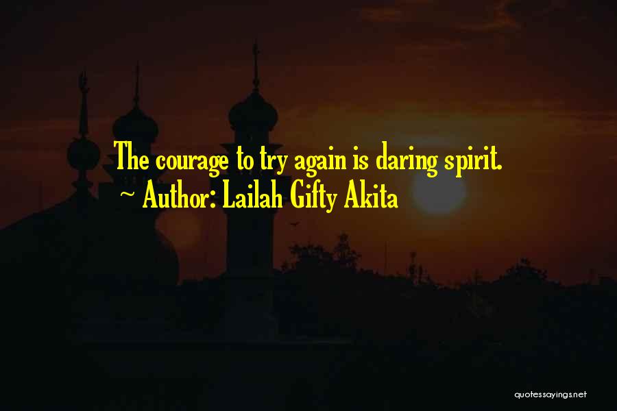 Lailah Gifty Akita Quotes: The Courage To Try Again Is Daring Spirit.