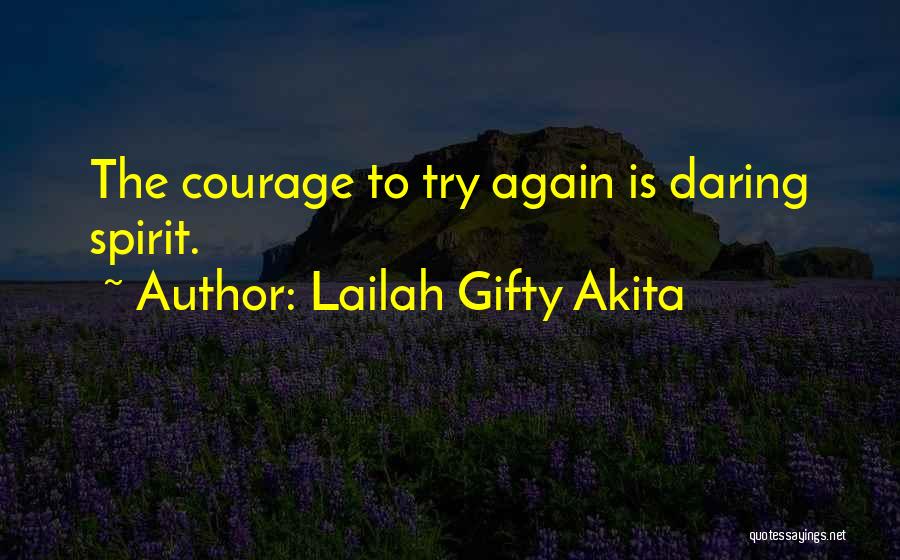 Lailah Gifty Akita Quotes: The Courage To Try Again Is Daring Spirit.