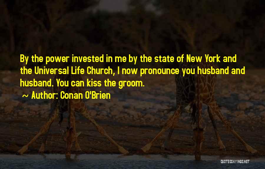 Conan O'Brien Quotes: By The Power Invested In Me By The State Of New York And The Universal Life Church, I Now Pronounce
