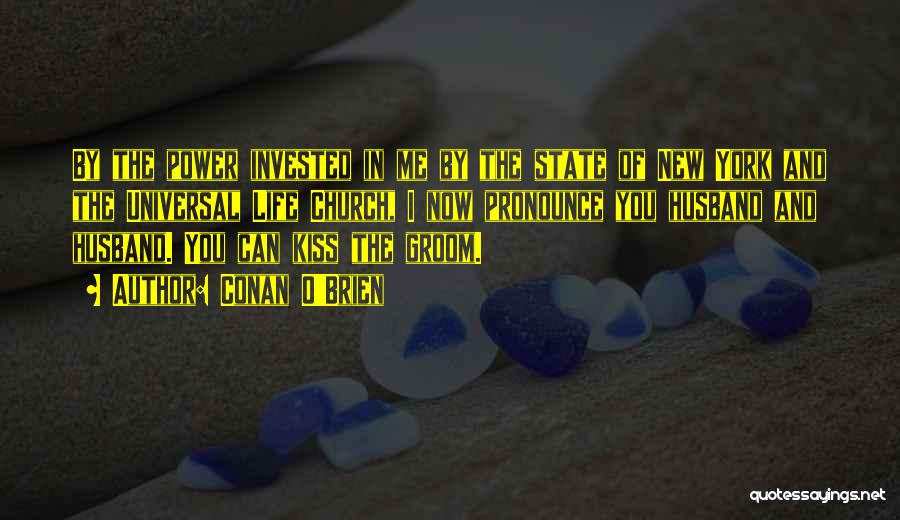 Conan O'Brien Quotes: By The Power Invested In Me By The State Of New York And The Universal Life Church, I Now Pronounce