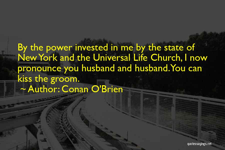 Conan O'Brien Quotes: By The Power Invested In Me By The State Of New York And The Universal Life Church, I Now Pronounce