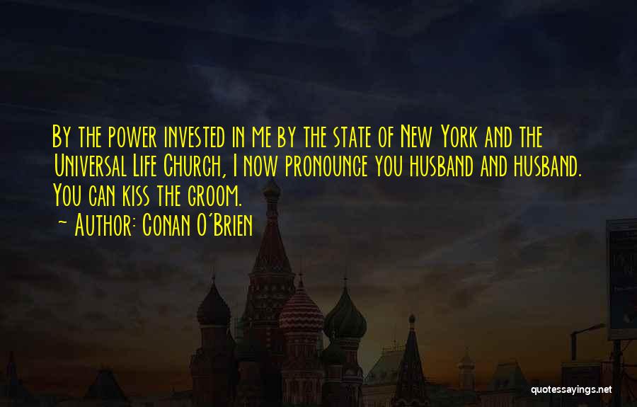 Conan O'Brien Quotes: By The Power Invested In Me By The State Of New York And The Universal Life Church, I Now Pronounce