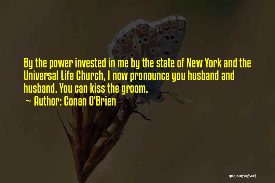 Conan O'Brien Quotes: By The Power Invested In Me By The State Of New York And The Universal Life Church, I Now Pronounce
