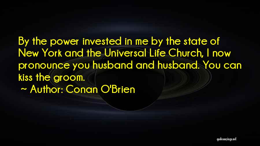 Conan O'Brien Quotes: By The Power Invested In Me By The State Of New York And The Universal Life Church, I Now Pronounce