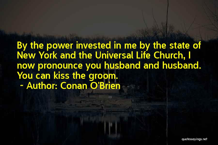 Conan O'Brien Quotes: By The Power Invested In Me By The State Of New York And The Universal Life Church, I Now Pronounce