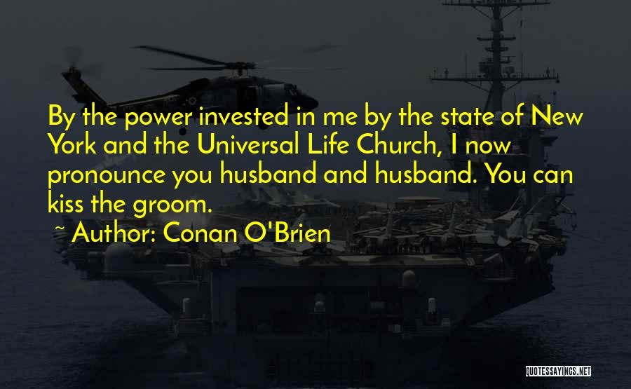Conan O'Brien Quotes: By The Power Invested In Me By The State Of New York And The Universal Life Church, I Now Pronounce