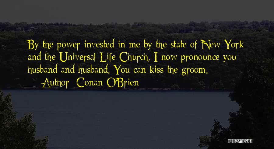 Conan O'Brien Quotes: By The Power Invested In Me By The State Of New York And The Universal Life Church, I Now Pronounce