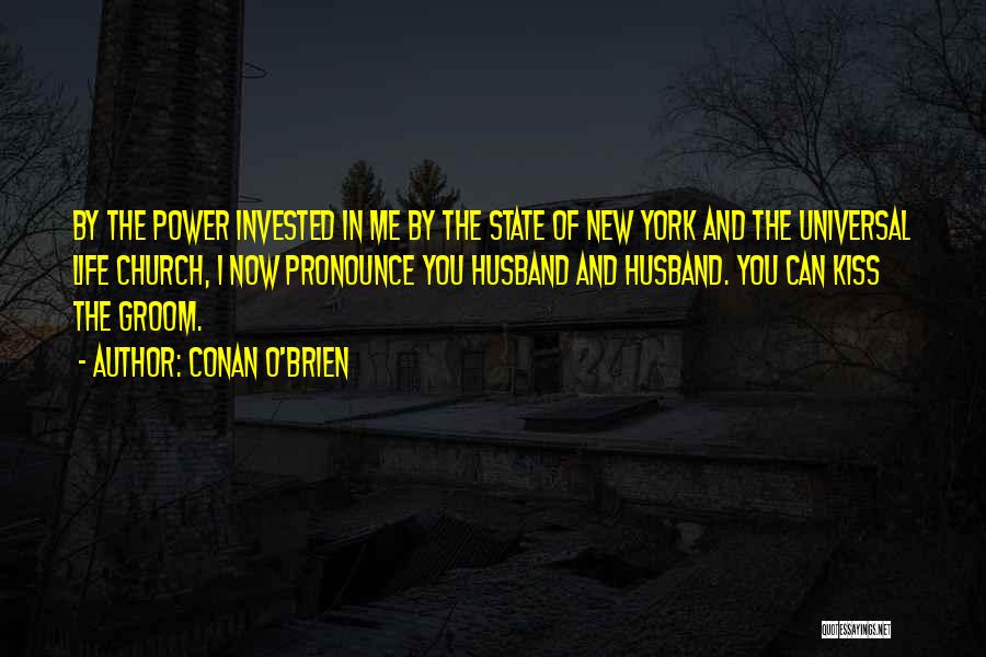 Conan O'Brien Quotes: By The Power Invested In Me By The State Of New York And The Universal Life Church, I Now Pronounce