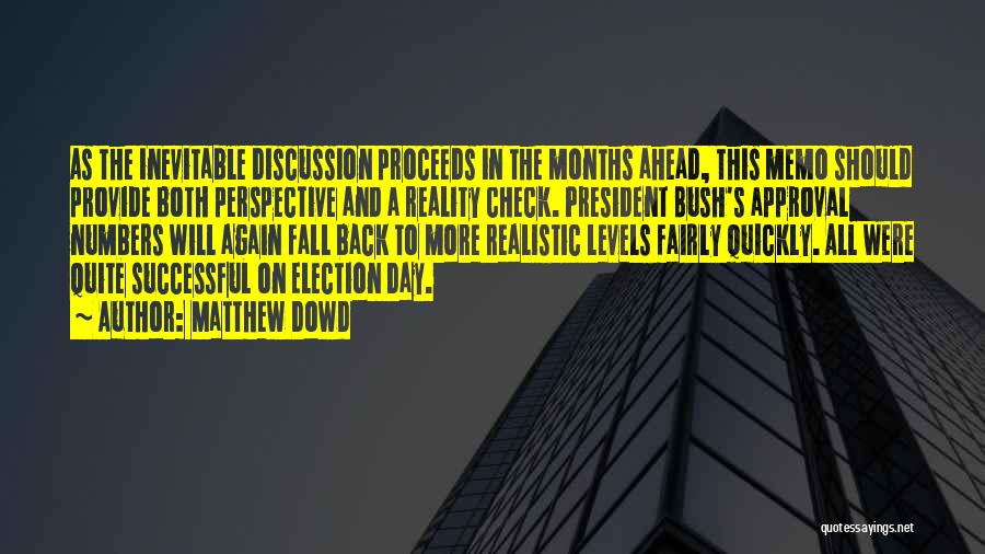 Matthew Dowd Quotes: As The Inevitable Discussion Proceeds In The Months Ahead, This Memo Should Provide Both Perspective And A Reality Check. President