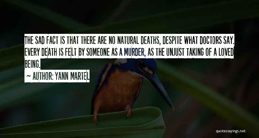 Yann Martel Quotes: The Sad Fact Is That There Are No Natural Deaths, Despite What Doctors Say. Every Death Is Felt By Someone