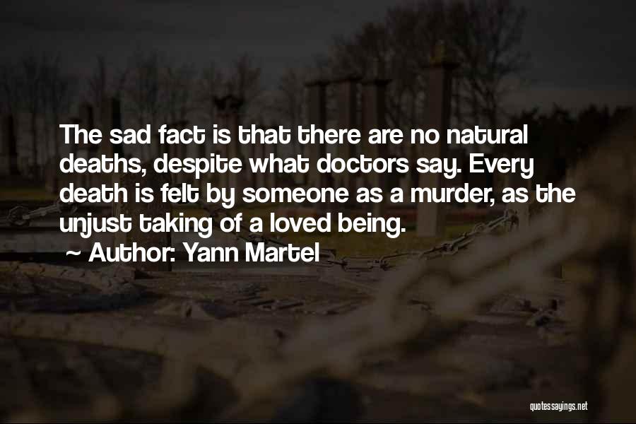 Yann Martel Quotes: The Sad Fact Is That There Are No Natural Deaths, Despite What Doctors Say. Every Death Is Felt By Someone