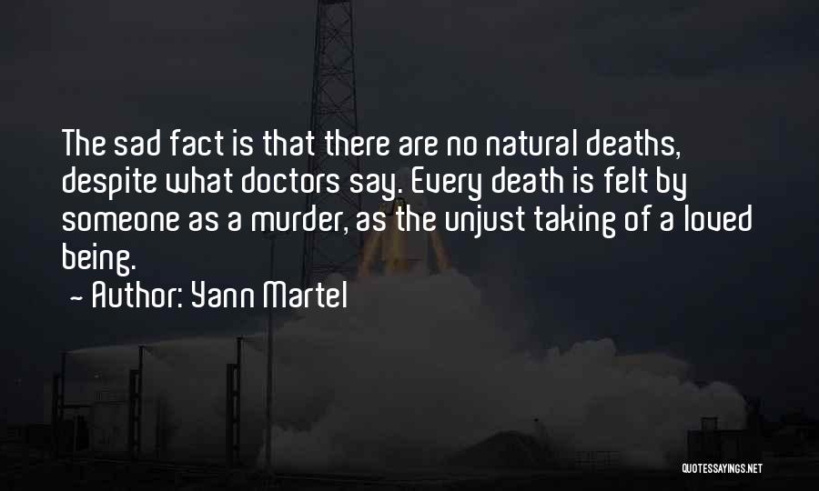 Yann Martel Quotes: The Sad Fact Is That There Are No Natural Deaths, Despite What Doctors Say. Every Death Is Felt By Someone