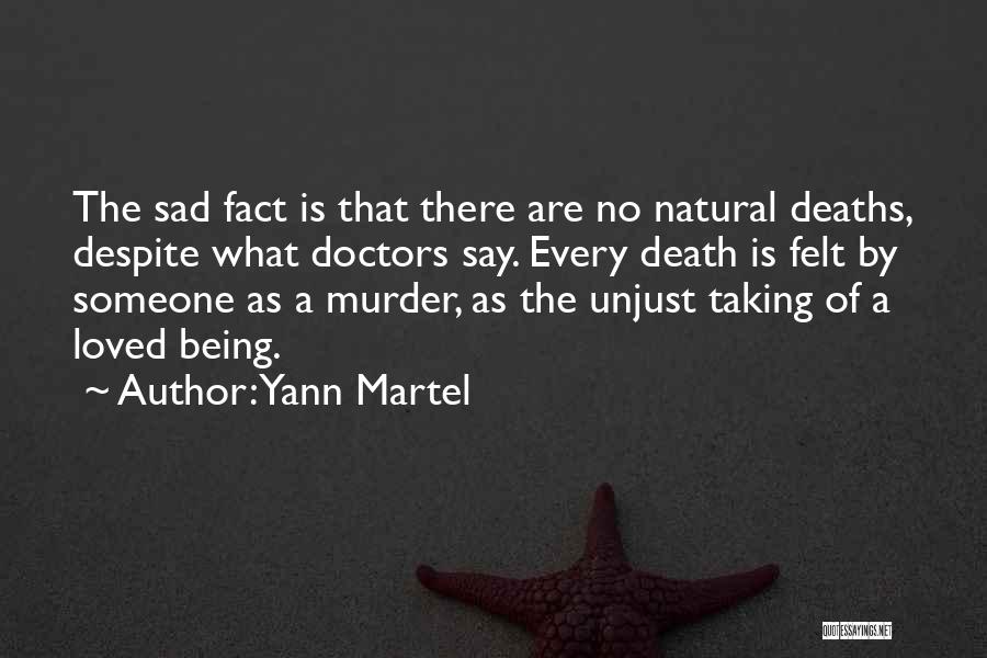 Yann Martel Quotes: The Sad Fact Is That There Are No Natural Deaths, Despite What Doctors Say. Every Death Is Felt By Someone