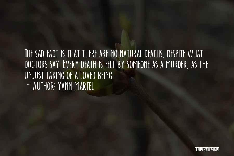 Yann Martel Quotes: The Sad Fact Is That There Are No Natural Deaths, Despite What Doctors Say. Every Death Is Felt By Someone