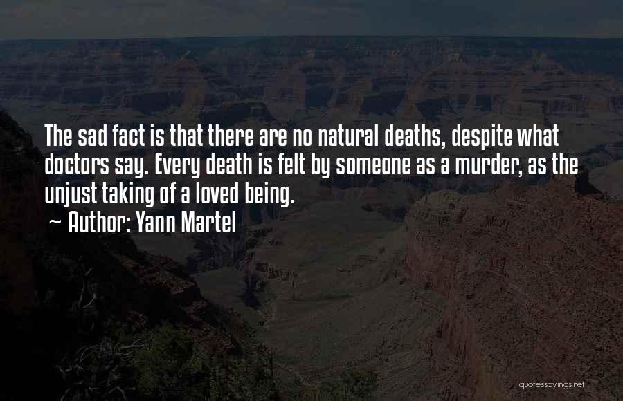 Yann Martel Quotes: The Sad Fact Is That There Are No Natural Deaths, Despite What Doctors Say. Every Death Is Felt By Someone