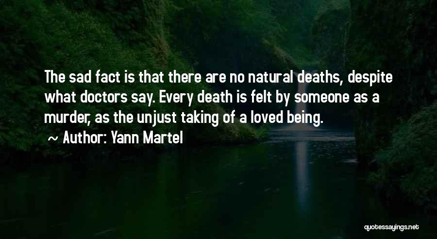 Yann Martel Quotes: The Sad Fact Is That There Are No Natural Deaths, Despite What Doctors Say. Every Death Is Felt By Someone