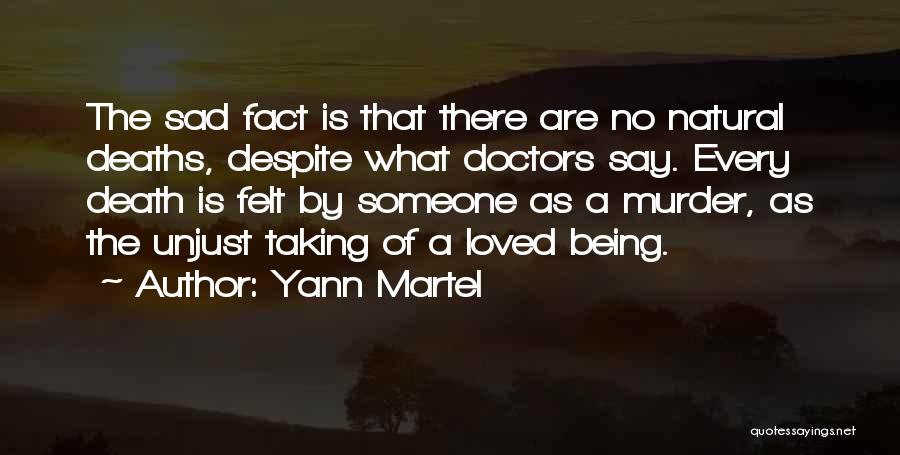 Yann Martel Quotes: The Sad Fact Is That There Are No Natural Deaths, Despite What Doctors Say. Every Death Is Felt By Someone
