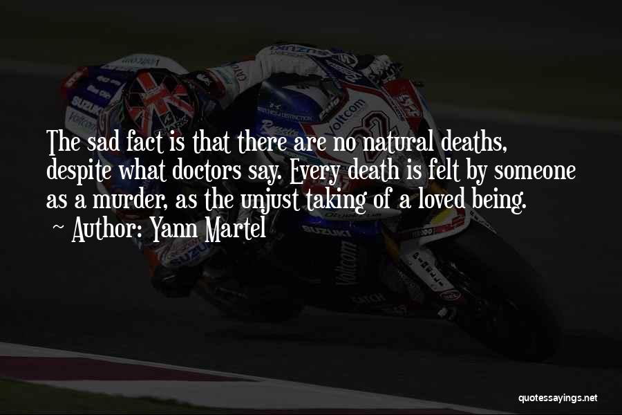 Yann Martel Quotes: The Sad Fact Is That There Are No Natural Deaths, Despite What Doctors Say. Every Death Is Felt By Someone