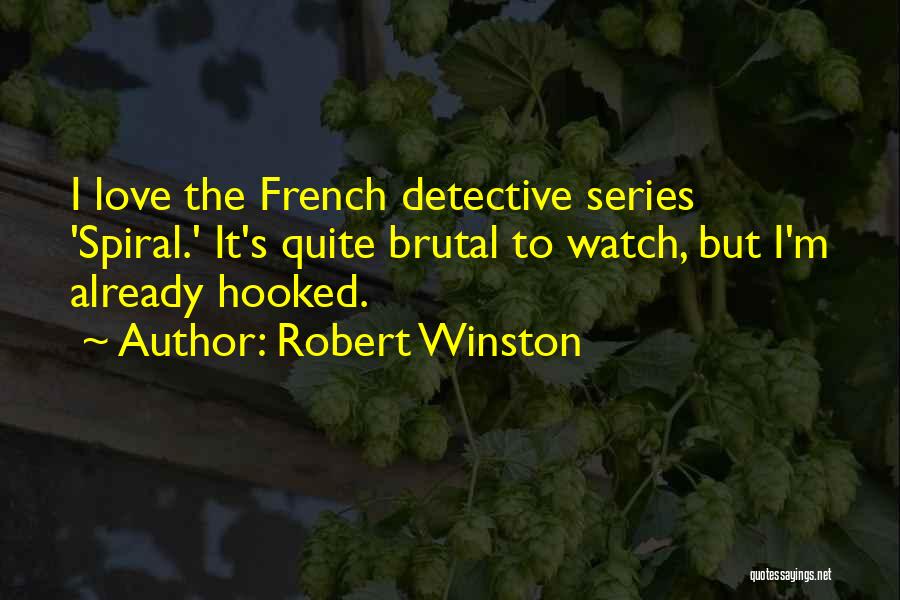 Robert Winston Quotes: I Love The French Detective Series 'spiral.' It's Quite Brutal To Watch, But I'm Already Hooked.