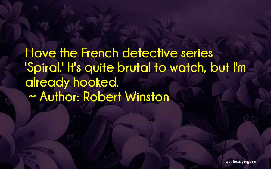 Robert Winston Quotes: I Love The French Detective Series 'spiral.' It's Quite Brutal To Watch, But I'm Already Hooked.