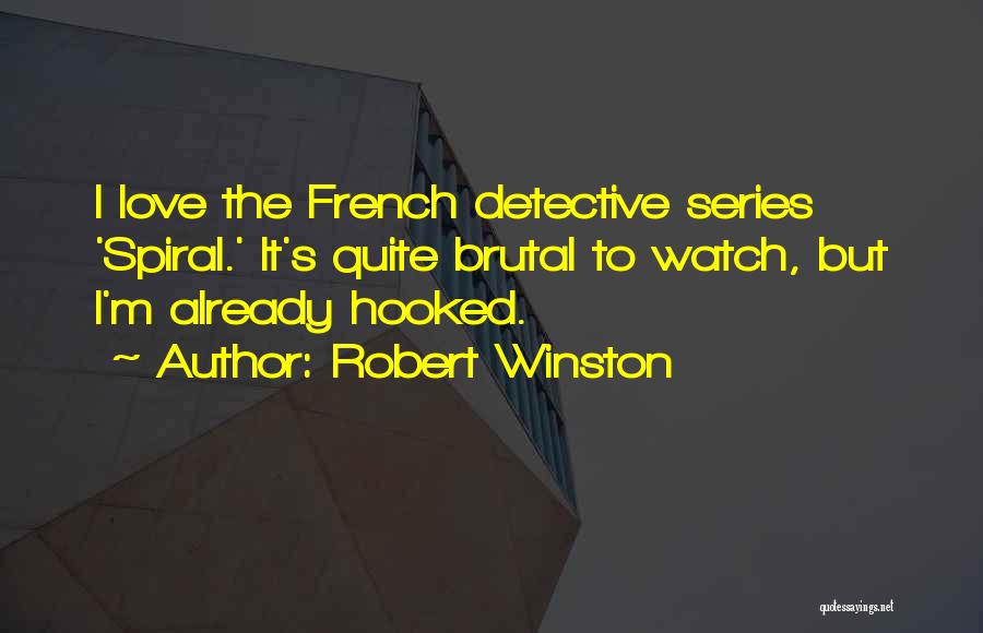 Robert Winston Quotes: I Love The French Detective Series 'spiral.' It's Quite Brutal To Watch, But I'm Already Hooked.