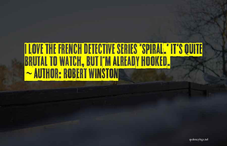 Robert Winston Quotes: I Love The French Detective Series 'spiral.' It's Quite Brutal To Watch, But I'm Already Hooked.