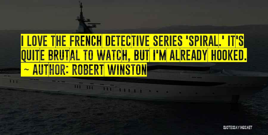 Robert Winston Quotes: I Love The French Detective Series 'spiral.' It's Quite Brutal To Watch, But I'm Already Hooked.