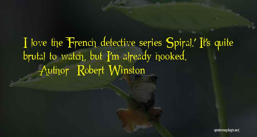 Robert Winston Quotes: I Love The French Detective Series 'spiral.' It's Quite Brutal To Watch, But I'm Already Hooked.