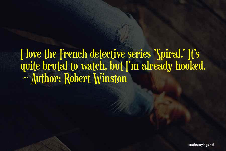 Robert Winston Quotes: I Love The French Detective Series 'spiral.' It's Quite Brutal To Watch, But I'm Already Hooked.