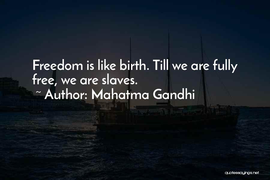 Mahatma Gandhi Quotes: Freedom Is Like Birth. Till We Are Fully Free, We Are Slaves.