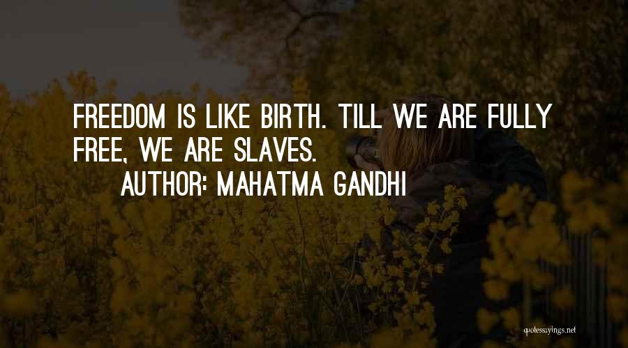 Mahatma Gandhi Quotes: Freedom Is Like Birth. Till We Are Fully Free, We Are Slaves.