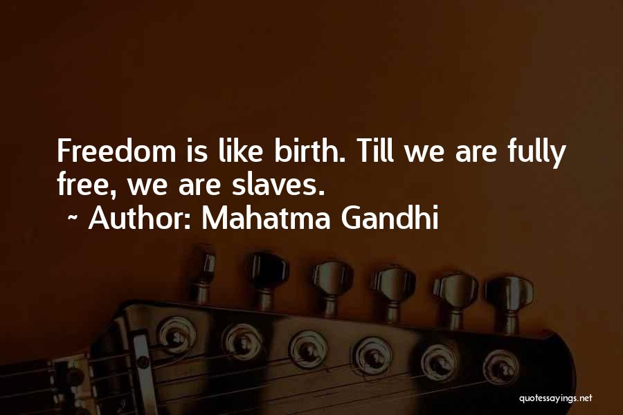 Mahatma Gandhi Quotes: Freedom Is Like Birth. Till We Are Fully Free, We Are Slaves.