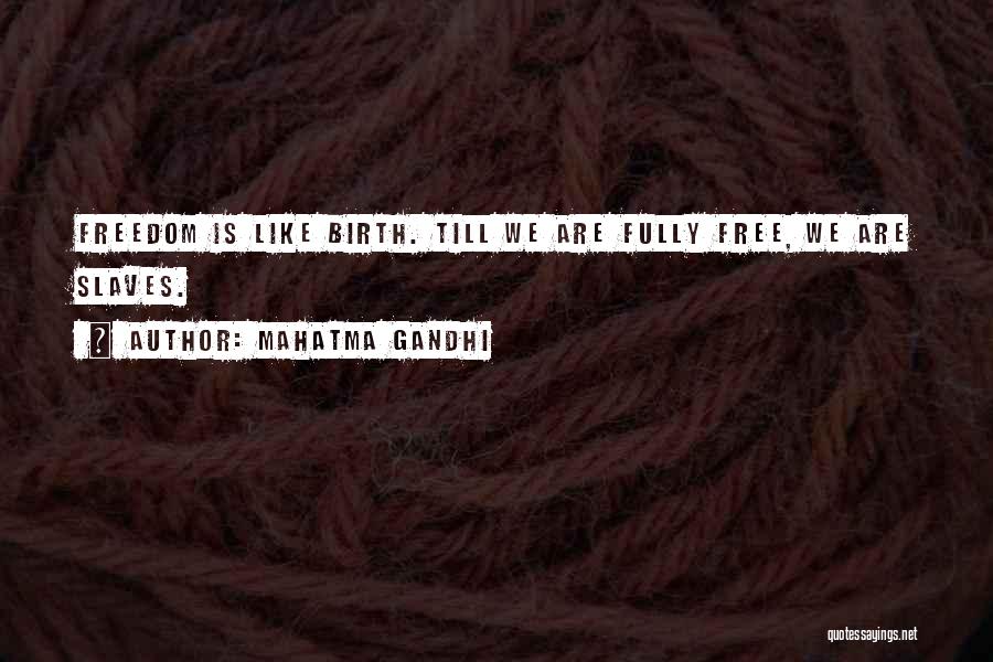 Mahatma Gandhi Quotes: Freedom Is Like Birth. Till We Are Fully Free, We Are Slaves.