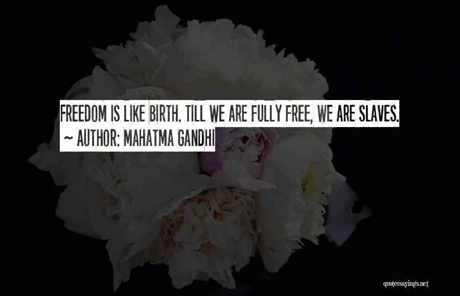 Mahatma Gandhi Quotes: Freedom Is Like Birth. Till We Are Fully Free, We Are Slaves.