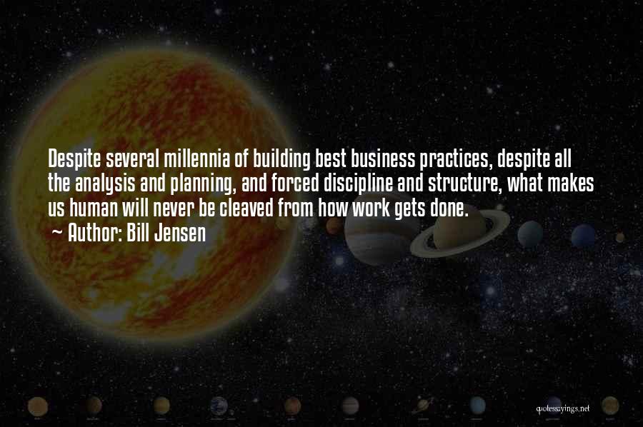 Bill Jensen Quotes: Despite Several Millennia Of Building Best Business Practices, Despite All The Analysis And Planning, And Forced Discipline And Structure, What