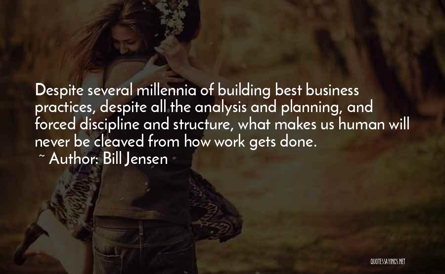 Bill Jensen Quotes: Despite Several Millennia Of Building Best Business Practices, Despite All The Analysis And Planning, And Forced Discipline And Structure, What