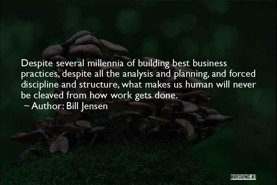 Bill Jensen Quotes: Despite Several Millennia Of Building Best Business Practices, Despite All The Analysis And Planning, And Forced Discipline And Structure, What