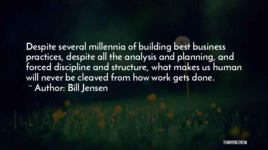 Bill Jensen Quotes: Despite Several Millennia Of Building Best Business Practices, Despite All The Analysis And Planning, And Forced Discipline And Structure, What