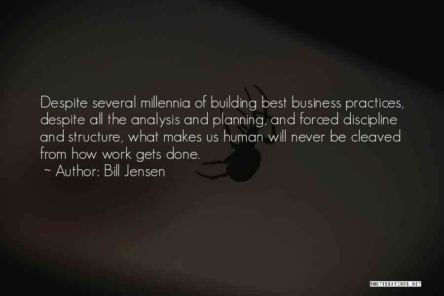 Bill Jensen Quotes: Despite Several Millennia Of Building Best Business Practices, Despite All The Analysis And Planning, And Forced Discipline And Structure, What