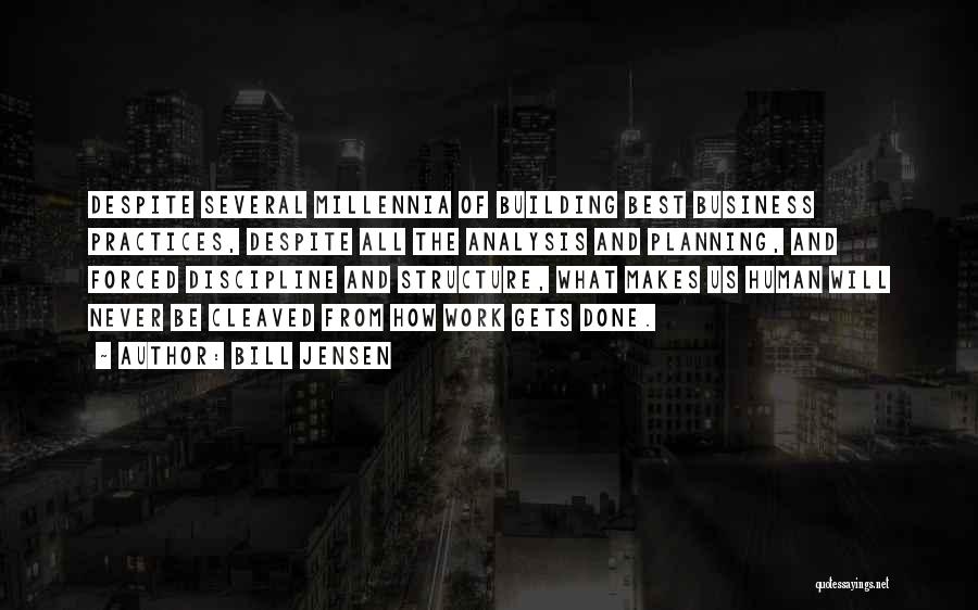 Bill Jensen Quotes: Despite Several Millennia Of Building Best Business Practices, Despite All The Analysis And Planning, And Forced Discipline And Structure, What