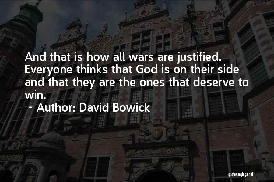 David Bowick Quotes: And That Is How All Wars Are Justified. Everyone Thinks That God Is On Their Side And That They Are