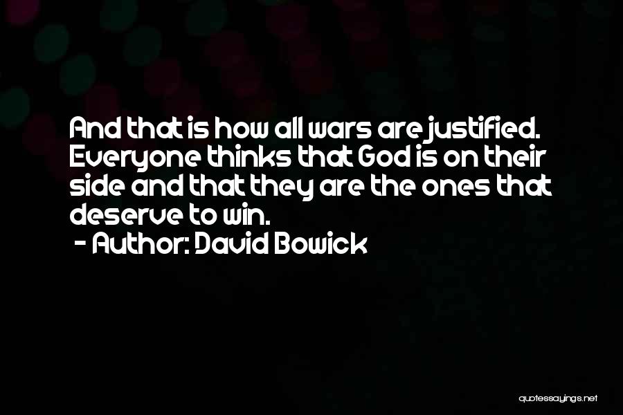 David Bowick Quotes: And That Is How All Wars Are Justified. Everyone Thinks That God Is On Their Side And That They Are