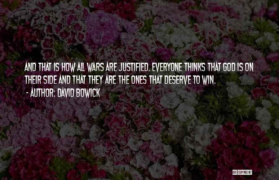 David Bowick Quotes: And That Is How All Wars Are Justified. Everyone Thinks That God Is On Their Side And That They Are